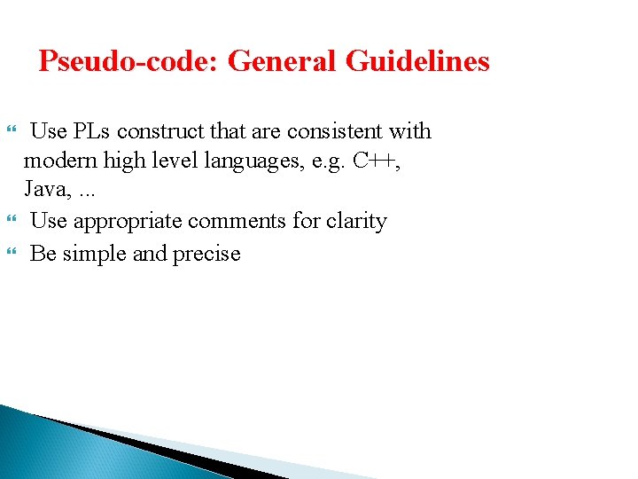 Pseudo-code: General Guidelines Use PLs construct that are consistent with modern high level languages,
