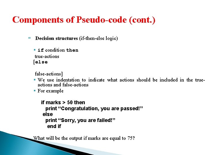 Components of Pseudo-code (cont. ) Decision structures (if-then-else logic) § if condition then true-actions