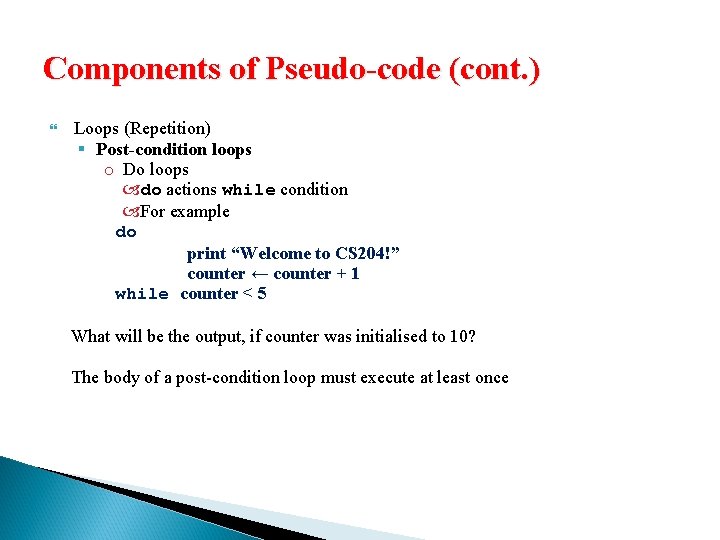 Components of Pseudo-code (cont. ) Loops (Repetition) § Post-condition loops o Do loops do