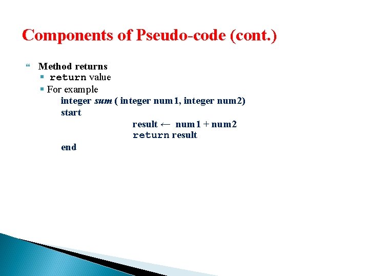 Components of Pseudo-code (cont. ) Method returns § return value § For example integer
