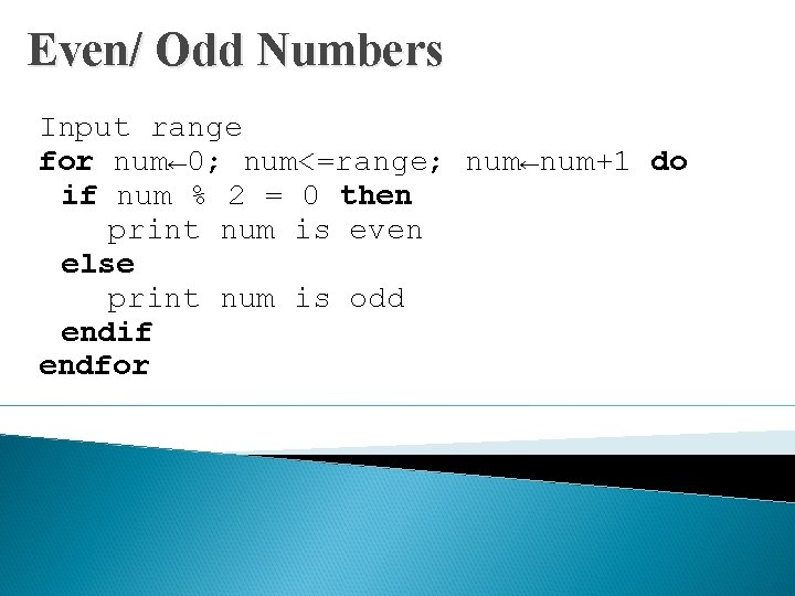 Even/ Odd Numbers Input range for num← 0; num<=range; num←num+1 do if num %