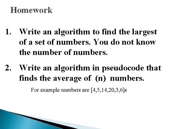 Homework 1. Write an algorithm to find the largest of a set of numbers.