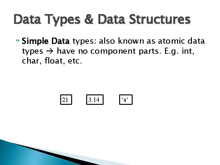 Data Types & Data Structures Simple Data types: also known as atomic data types