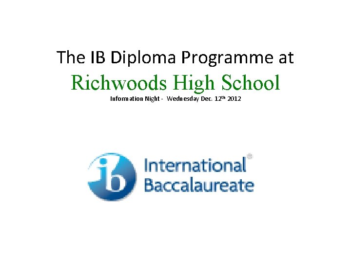 The IB Diploma Programme at Richwoods High School Information Night - Wednesday Dec. 12