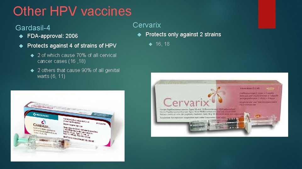 Other HPV vaccines Gardasil-4 FDA-approval: 2006 Protects against 4 of strains of HPV 2