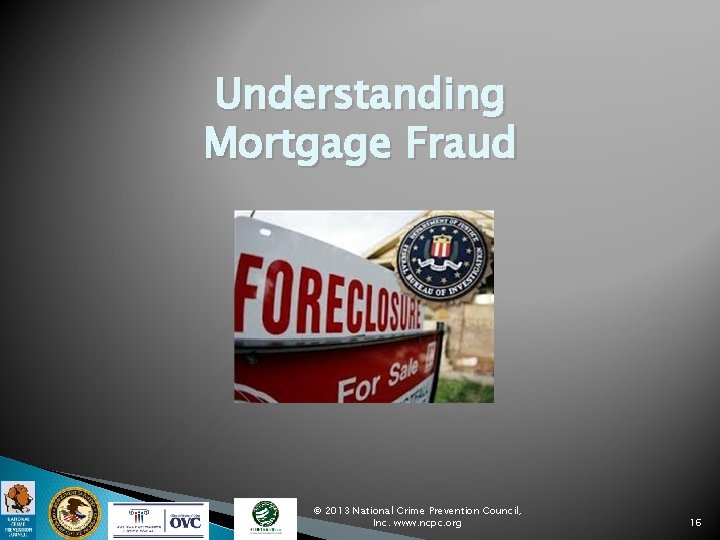 Understanding Mortgage Fraud © 2013 National Crime Prevention Council, Inc. www. ncpc. org 16