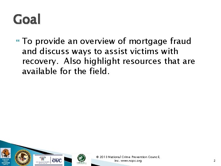 Goal To provide an overview of mortgage fraud and discuss ways to assist victims