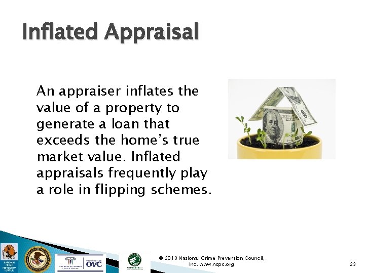 Inflated Appraisal An appraiser inflates the value of a property to generate a loan