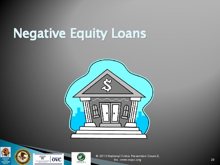 Negative Equity Loans © 2013 National Crime Prevention Council, Inc. www. ncpc. org 29