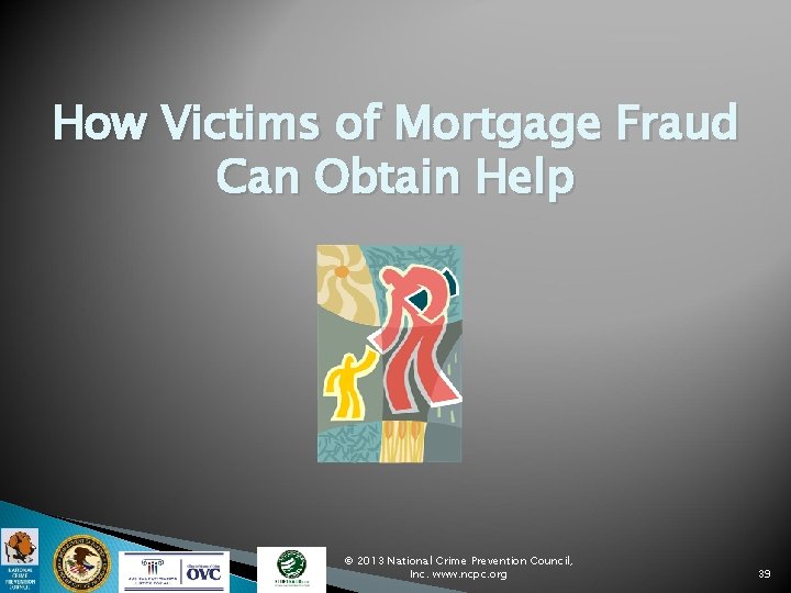 How Victims of Mortgage Fraud Can Obtain Help © 2013 National Crime Prevention Council,