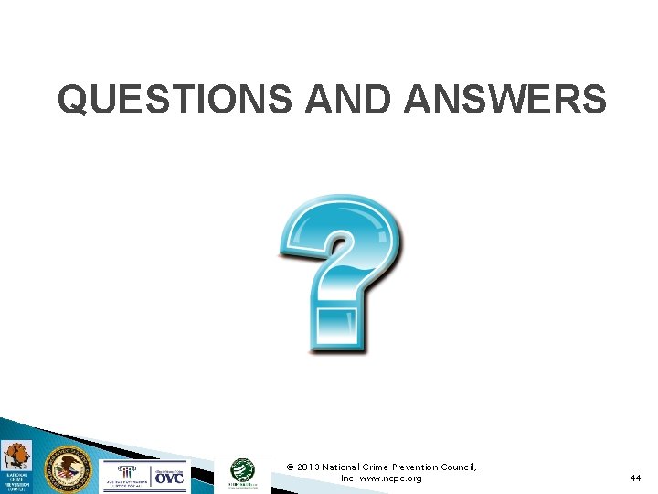 QUESTIONS AND ANSWERS © 2013 National Crime Prevention Council, Inc. www. ncpc. org 44