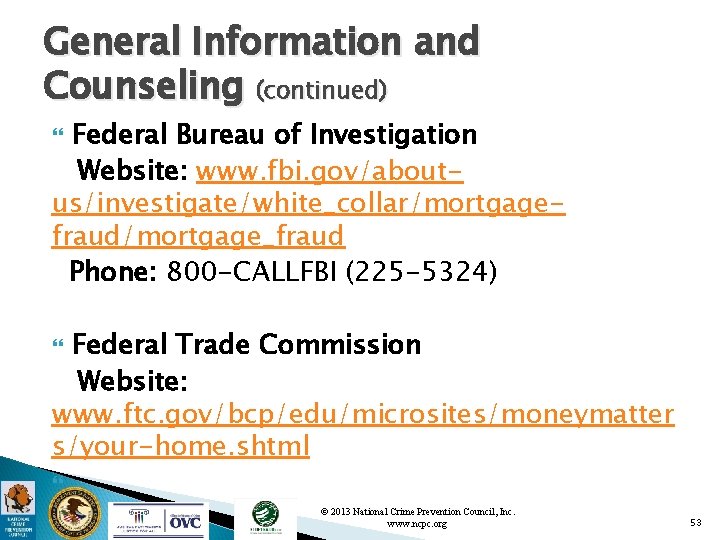 General Information and Counseling (continued) Federal Bureau of Investigation Website: www. fbi. gov/aboutus/investigate/white_collar/mortgagefraud/mortgage_fraud Phone: