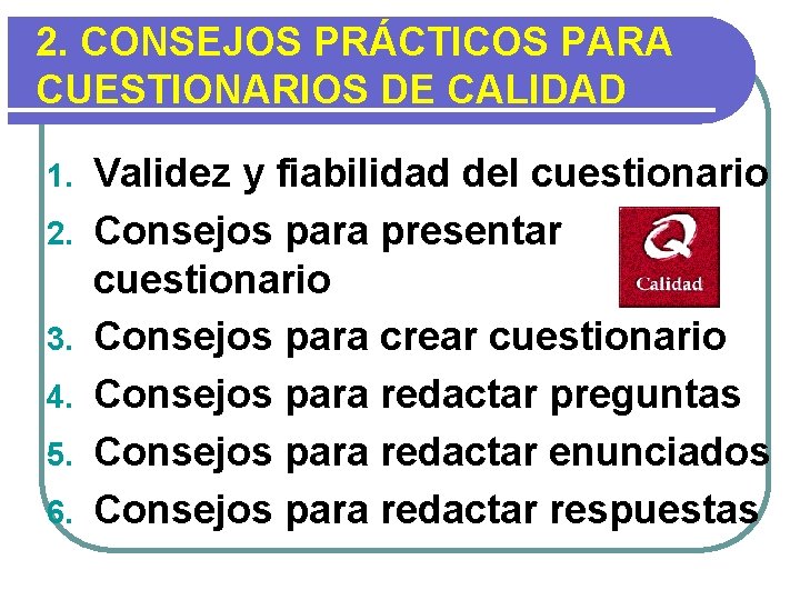 2. CONSEJOS PRÁCTICOS PARA CUESTIONARIOS DE CALIDAD 1. 2. 3. 4. 5. 6. Validez