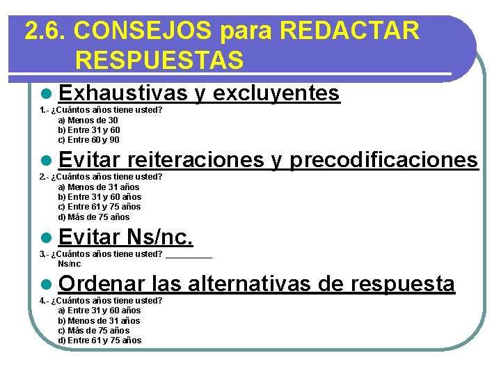 2. 6. CONSEJOS para REDACTAR RESPUESTAS l Exhaustivas y excluyentes 1. - ¿Cuántos años