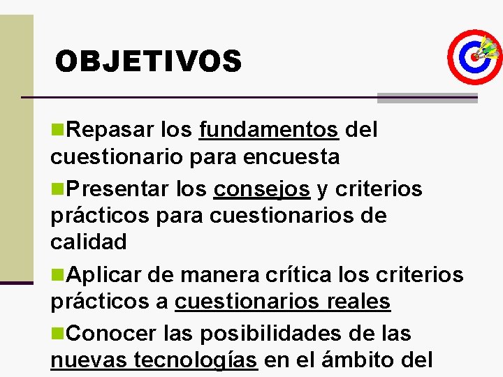 OBJETIVOS n. Repasar los fundamentos del cuestionario para encuesta n. Presentar los consejos y