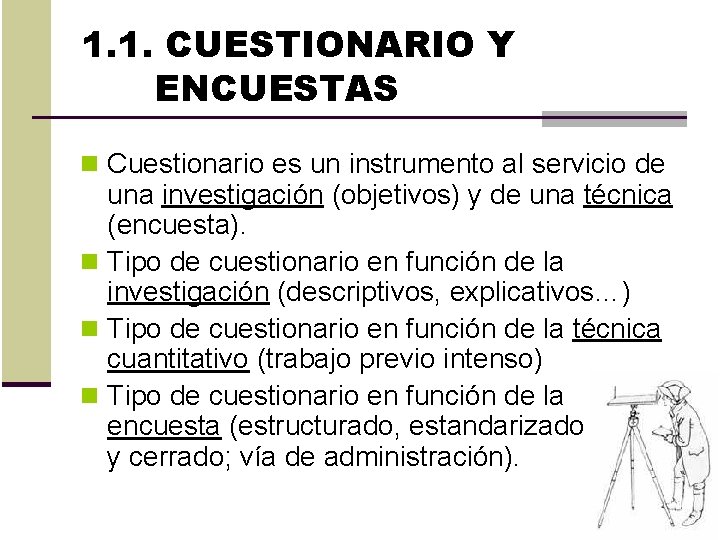 1. 1. CUESTIONARIO Y ENCUESTAS n Cuestionario es un instrumento al servicio de una