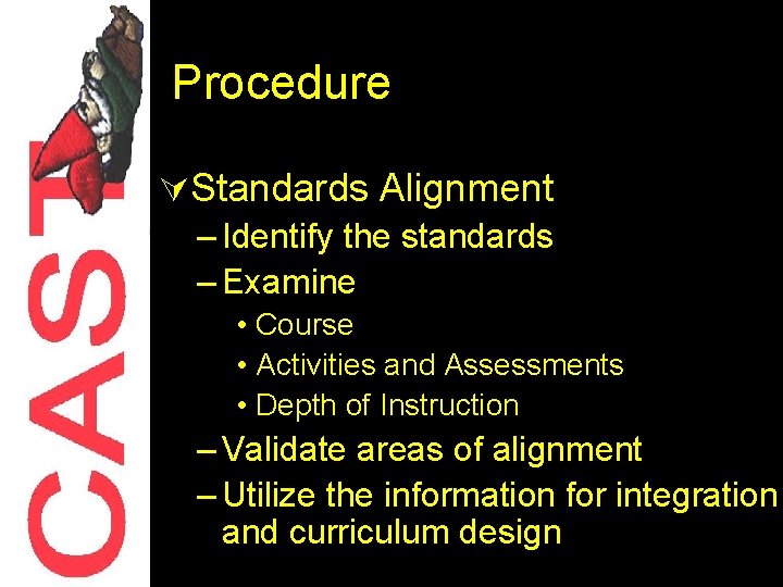 Procedure ÚStandards Alignment – Identify the standards – Examine • Course • Activities and