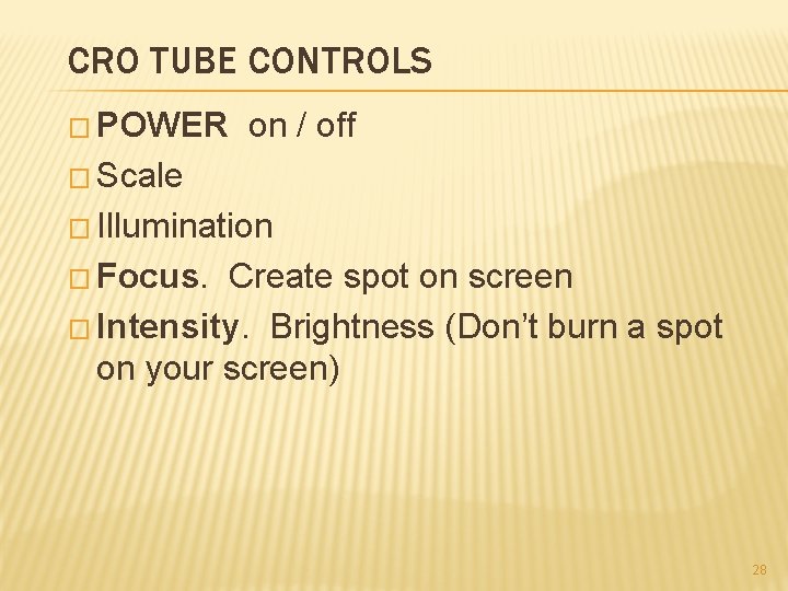 CRO TUBE CONTROLS � POWER on / off � Scale � Illumination � Focus.