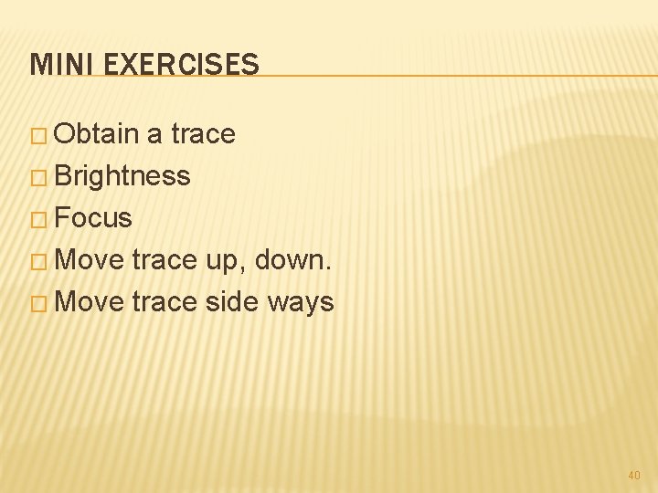 MINI EXERCISES � Obtain a trace � Brightness � Focus � Move trace up,