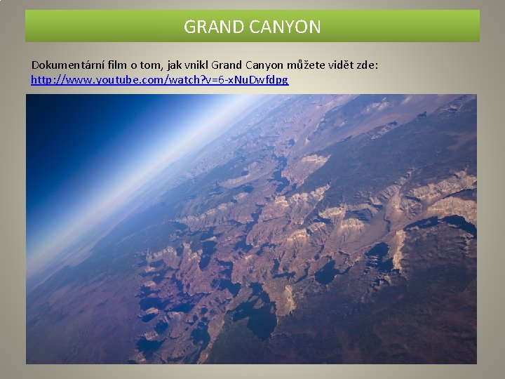 GRAND CANYON Dokumentární film o tom, jak vnikl Grand Canyon můžete vidět zde: http: