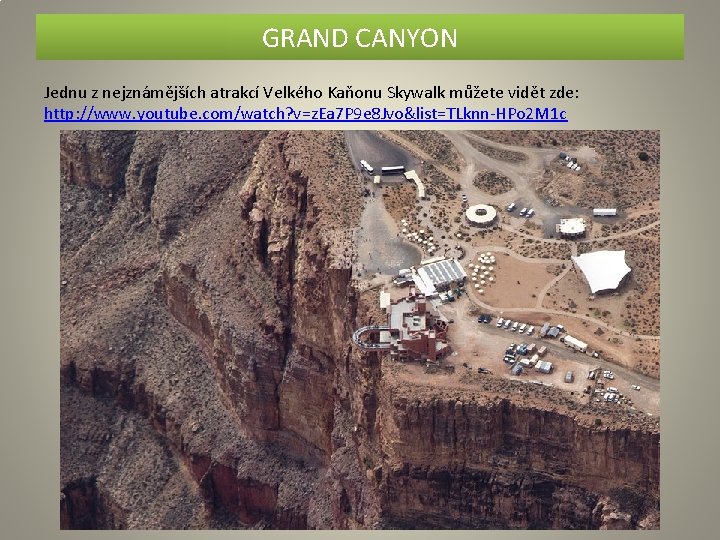 GRAND CANYON Jednu z nejznámějších atrakcí Velkého Kaňonu Skywalk můžete vidět zde: http: //www.