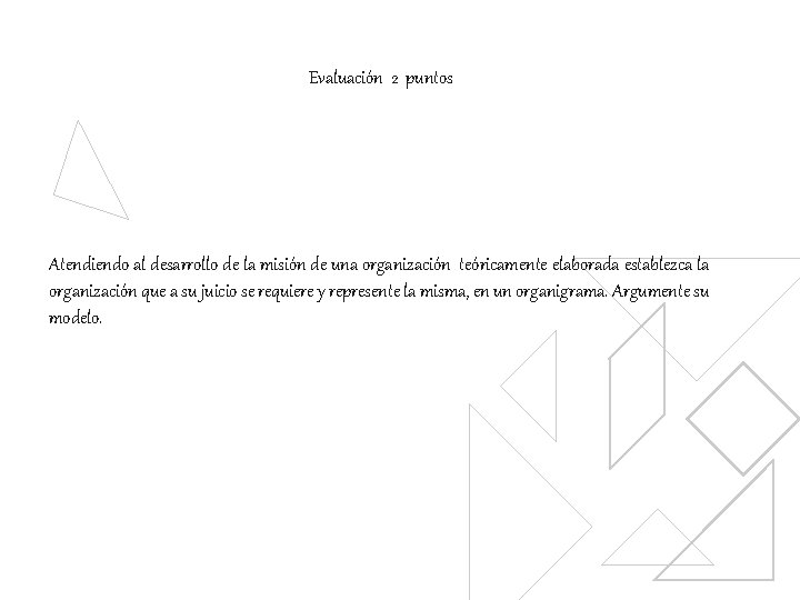 Evaluación 2 puntos Atendiendo al desarrollo de la misión de una organización teóricamente elaborada