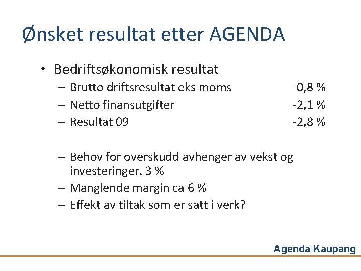 Ønsket resultat etter AGENDA • Bedriftsøkonomisk resultat – Brutto driftsresultat eks moms – Netto