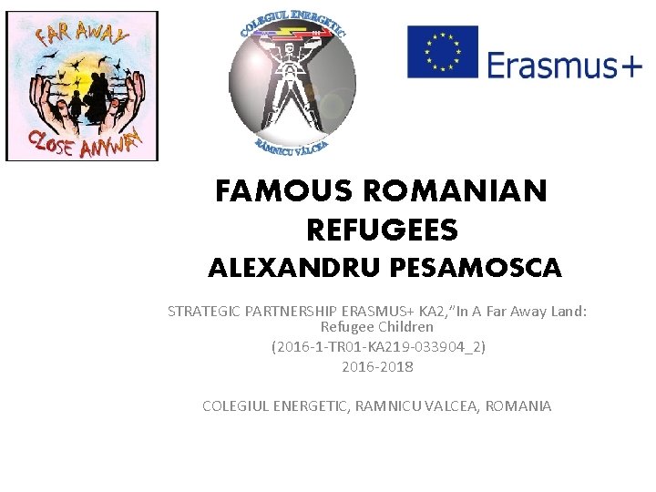 FAMOUS ROMANIAN REFUGEES ALEXANDRU PESAMOSCA STRATEGIC PARTNERSHIP ERASMUS+ KA 2, ”In A Far Away