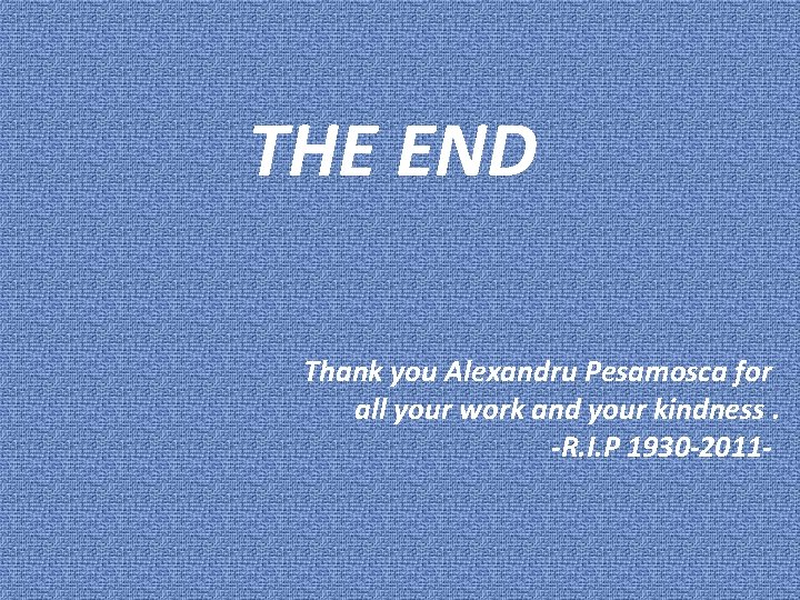 THE END Thank you Alexandru Pesamosca for all your work and your kindness. -R.