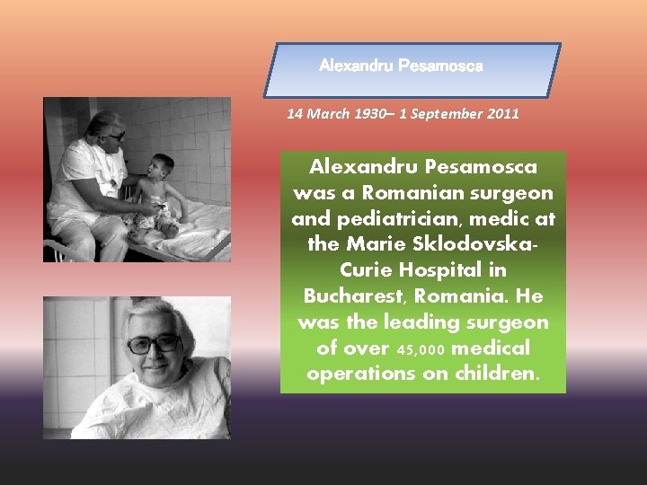 Alexandru Pesamosca 14 March 1930– 1 September 2011 Alexandru Pesamosca was a Romanian surgeon
