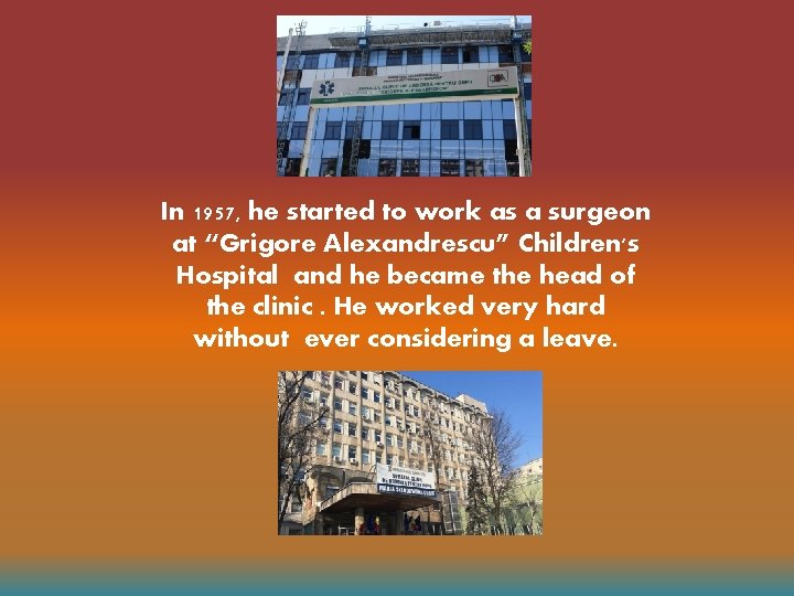 In 1957, he started to work as a surgeon at “Grigore Alexandrescu” Children's Hospital