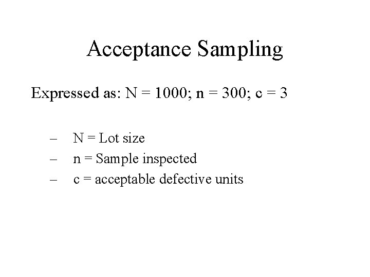 Acceptance Sampling Expressed as: N = 1000; n = 300; c = 3 –