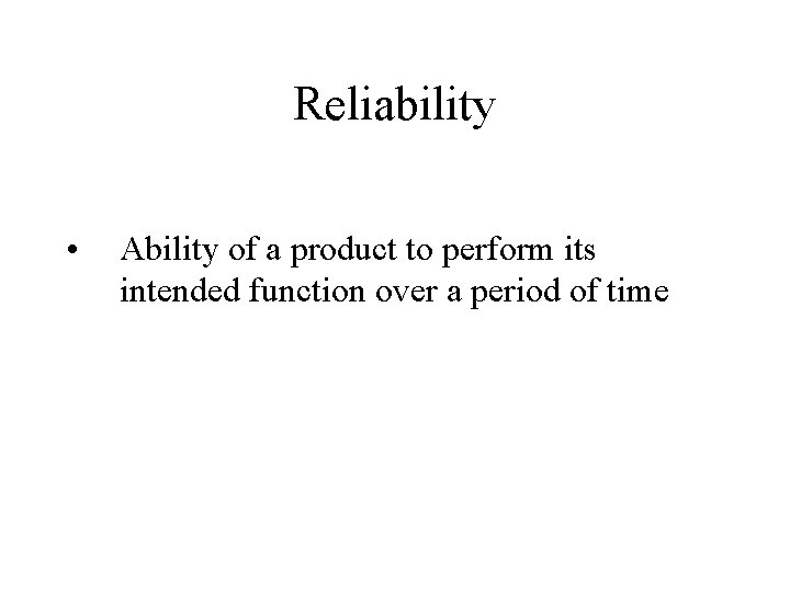 Reliability • Ability of a product to perform its intended function over a period