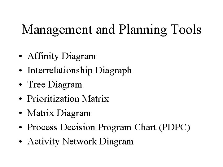 Management and Planning Tools • • Affinity Diagram Interrelationship Diagraph Tree Diagram Prioritization Matrix