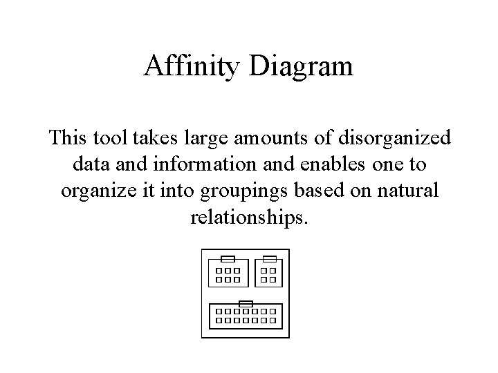 Affinity Diagram This tool takes large amounts of disorganized data and information and enables