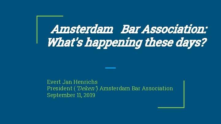 Amsterdam Bar Association: What's happening these days? Evert Jan Henrichs President ("Deken") Amsterdam Bar