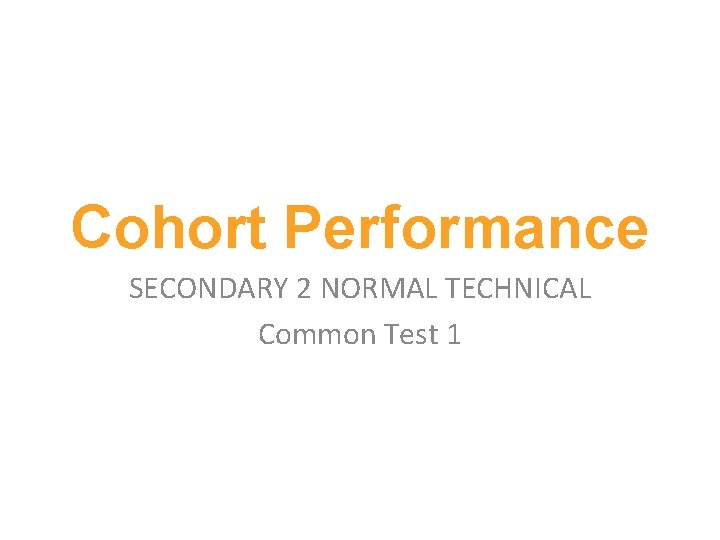 Cohort Performance SECONDARY 2 NORMAL TECHNICAL Common Test 1 
