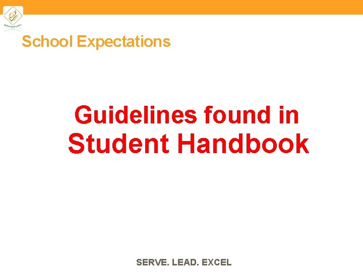 School Expectations Guidelines found in Student Handbook SERVE. LEAD. EXCEL 