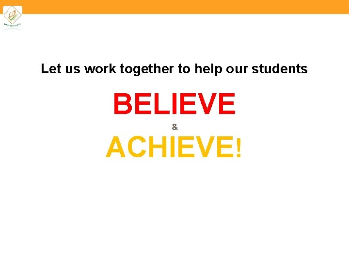 Let us work together to help our students BELIEVE ACHIEVE! & 