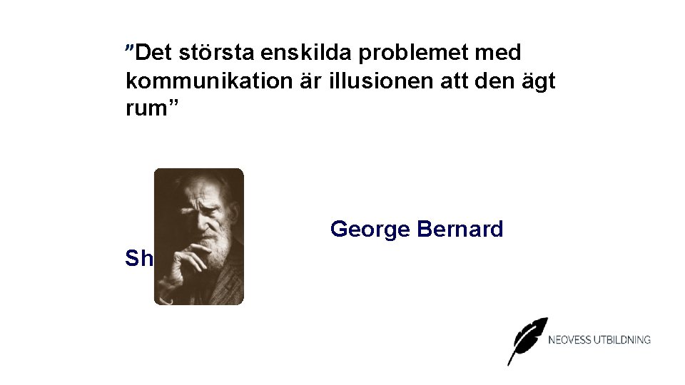 ”Det största enskilda problemet med kommunikation är illusionen att den ägt rum” George Bernard