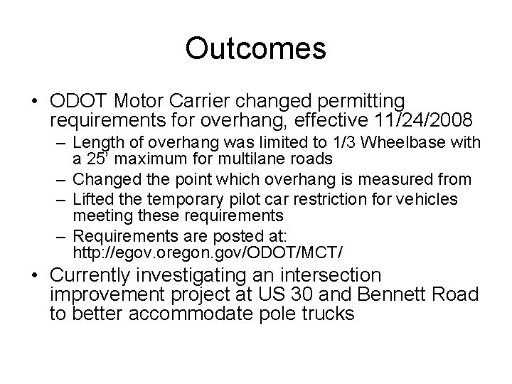 Outcomes • ODOT Motor Carrier changed permitting requirements for overhang, effective 11/24/2008 – Length Outcomes • ODOT Motor Carrier changed permitting requirements for overhang, effective 11/24/2008 – Length