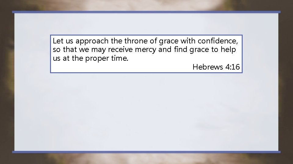 Let us approach the throne of grace with confidence, so that we may receive