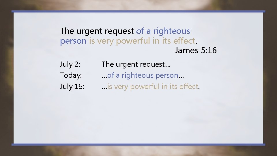 The urgent request of a righteous person is very powerful in its effect. James