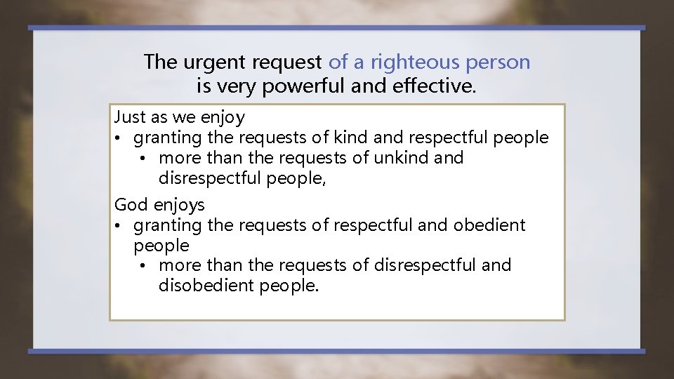 The urgent request of a righteous person is very powerful and effective. Just as