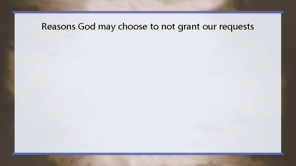 Reasons God may choose to not grant our requests 