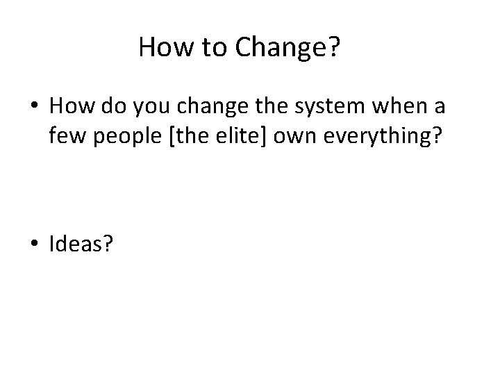 How to Change? • How do you change the system when a few people