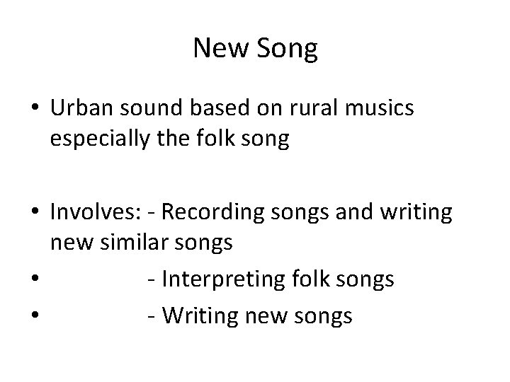 New Song • Urban sound based on rural musics especially the folk song •