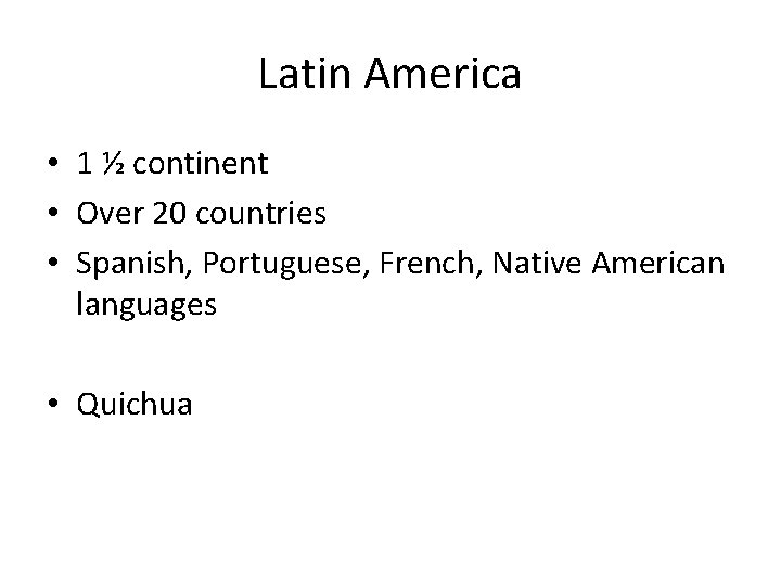 Latin America • 1 ½ continent • Over 20 countries • Spanish, Portuguese, French,