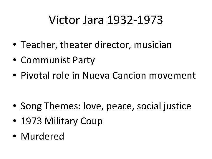 Victor Jara 1932 -1973 • Teacher, theater director, musician • Communist Party • Pivotal