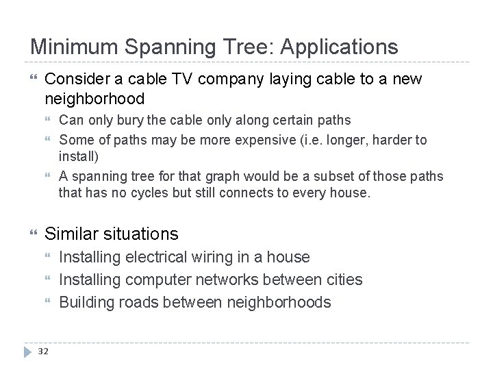 Minimum Spanning Tree: Applications Consider a cable TV company laying cable to a new